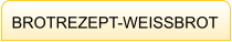 BROTREZEPT-WEISSBROT
