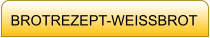 BROTREZEPT-WEISSBROT