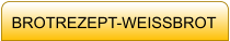 BROTREZEPT-WEISSBROT